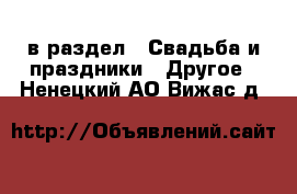  в раздел : Свадьба и праздники » Другое . Ненецкий АО,Вижас д.